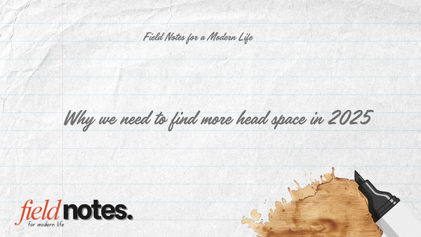 Lined notebook-style banner with the title “Why We Need To Find More Head Space in 2025”, Field Notes for a Modern Life logo and a black marker pen.
